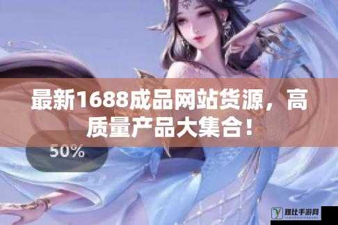 成品网站货源 1688 推出新品：更多选择，更好品质